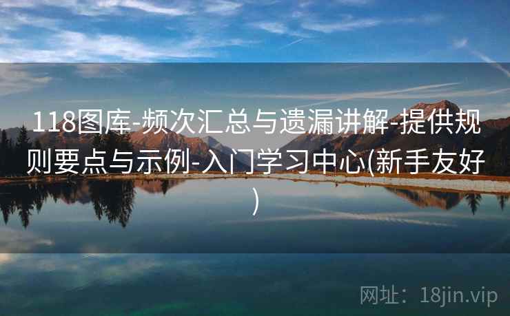 118图库-频次汇总与遗漏讲解-提供规则要点与示例-入门学习中心(新手友好)