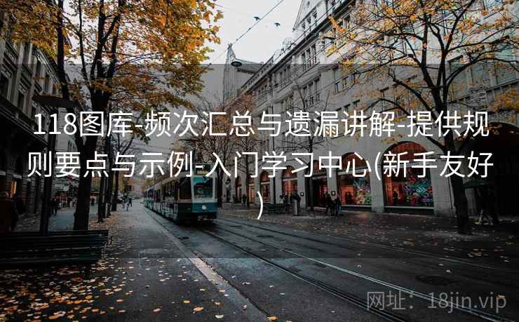 118图库-频次汇总与遗漏讲解-提供规则要点与示例-入门学习中心(新手友好)