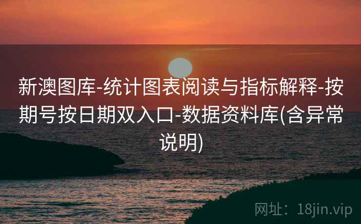 新澳图库-统计图表阅读与指标解释-按期号按日期双入口-数据资料库(含异常说明)